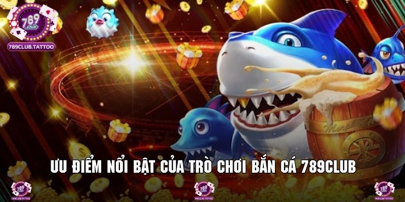 Nét nổi bật tạo nên sự ấn tượng trong lòng khách hàng khi chơi bắn cá