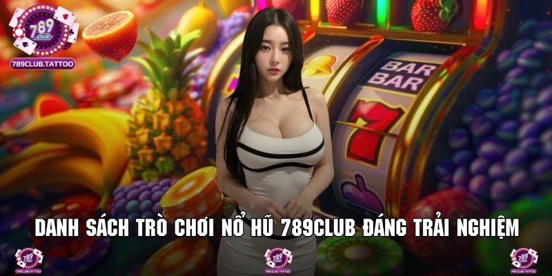 Liệt kê danh sách các tựa game nổ hũ đáng trải nghiệm nhất tại 789Club